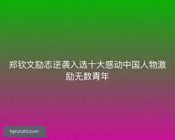 郑钦文励志逆袭入选十大感动中国人物激励无数青年